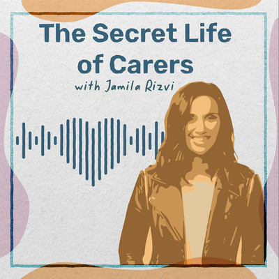 The Secret Life of Carers with Jamila Rizvi